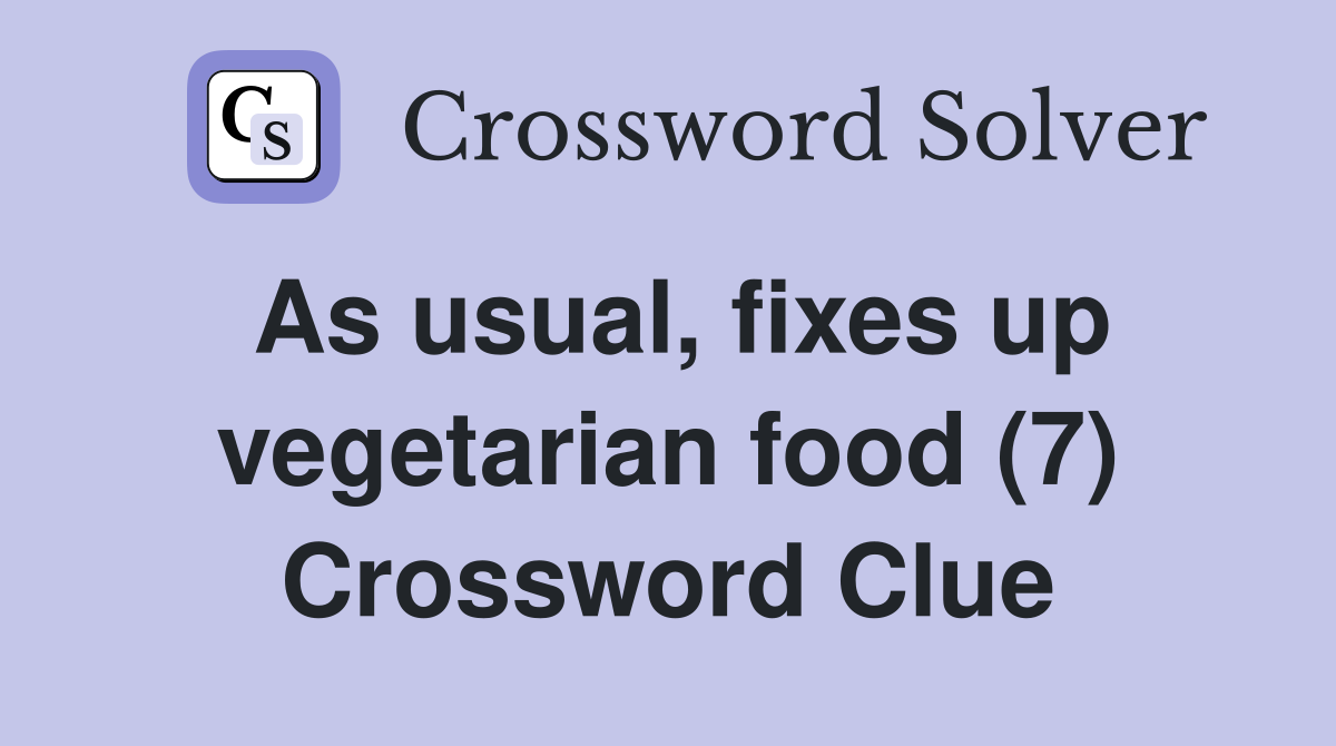 As usual, fixes up vegetarian food (7) Crossword Clue Answers